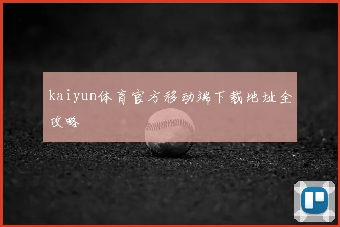 kaiyun体育官方移动端下载地址全攻略