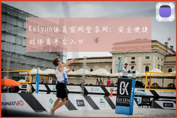 Kaiyun体育官网登录网：安全便捷的体育平台入口