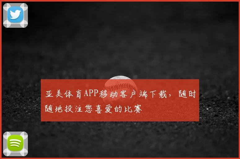 亚美体育APP移动客户端下载，随时随地投注您喜爱的比赛