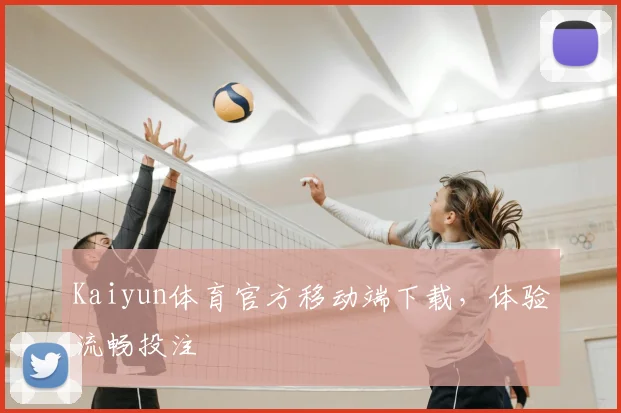 Kaiyun体育官方移动端下载，体验流畅投注