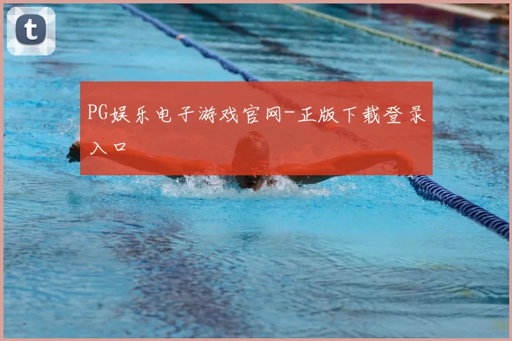 PG娱乐电子游戏官网-正版下载登录入口
