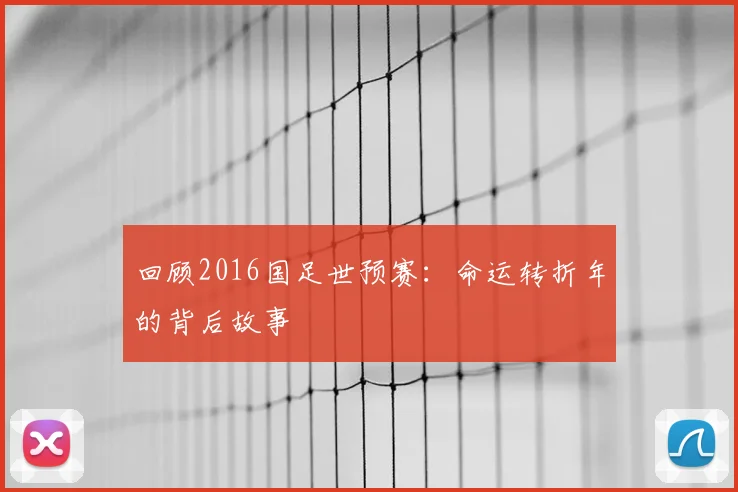 回顾2016国足世预赛：命运转折年的背后故事